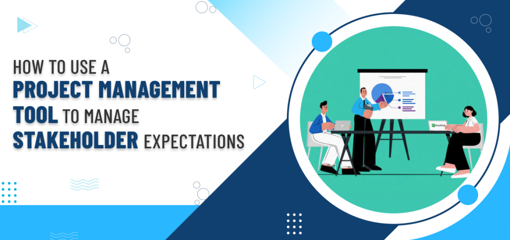 How to Use a Project Management Tool to Manage Stakeholder Expectations