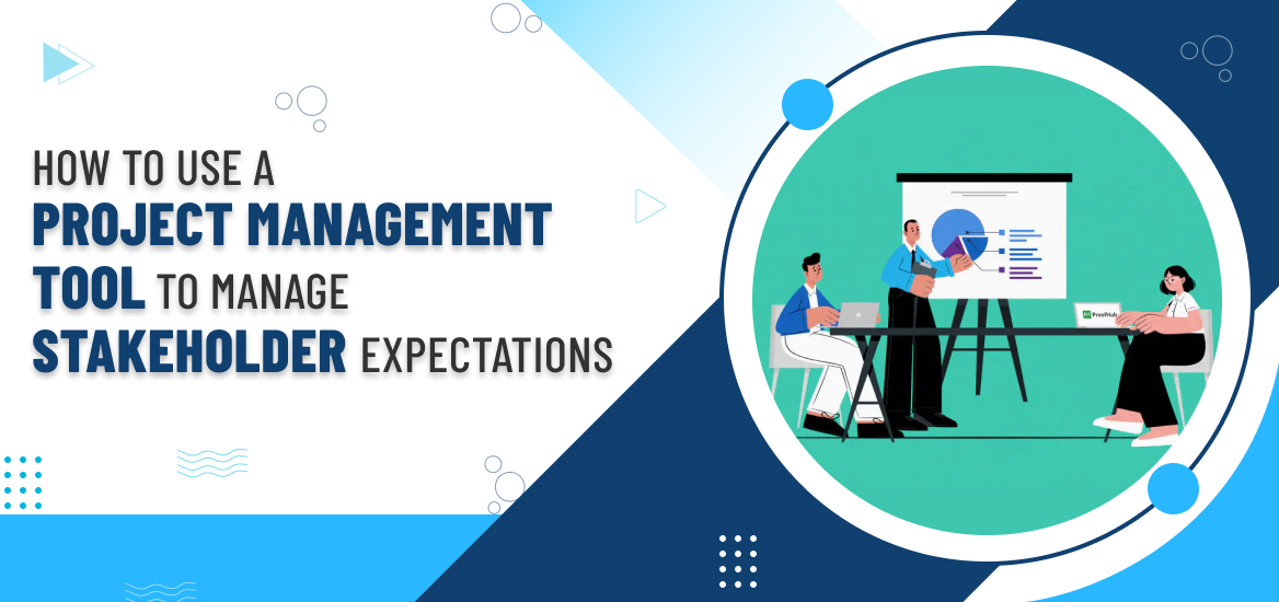 How to Use a Project Management Tool to Manage Stakeholder Expectations