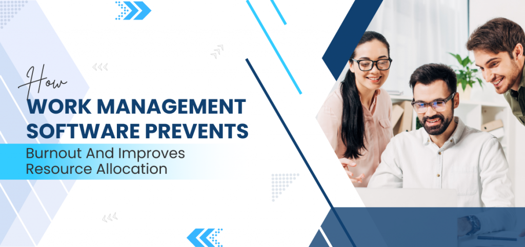 How Work Management Software Prevents Burnout and Improves Resource Allocation