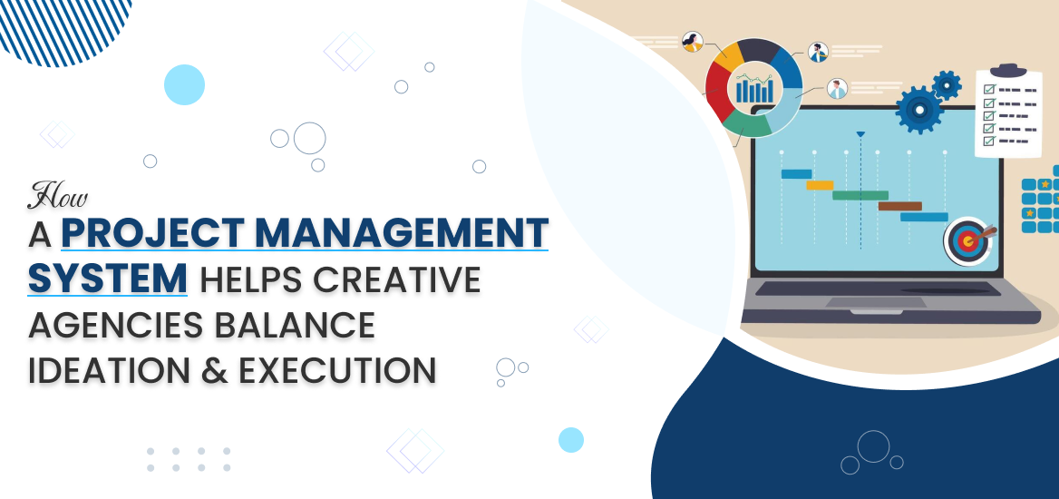 How a Project Management System Helps Creative Agencies Balance Ideation and Execution