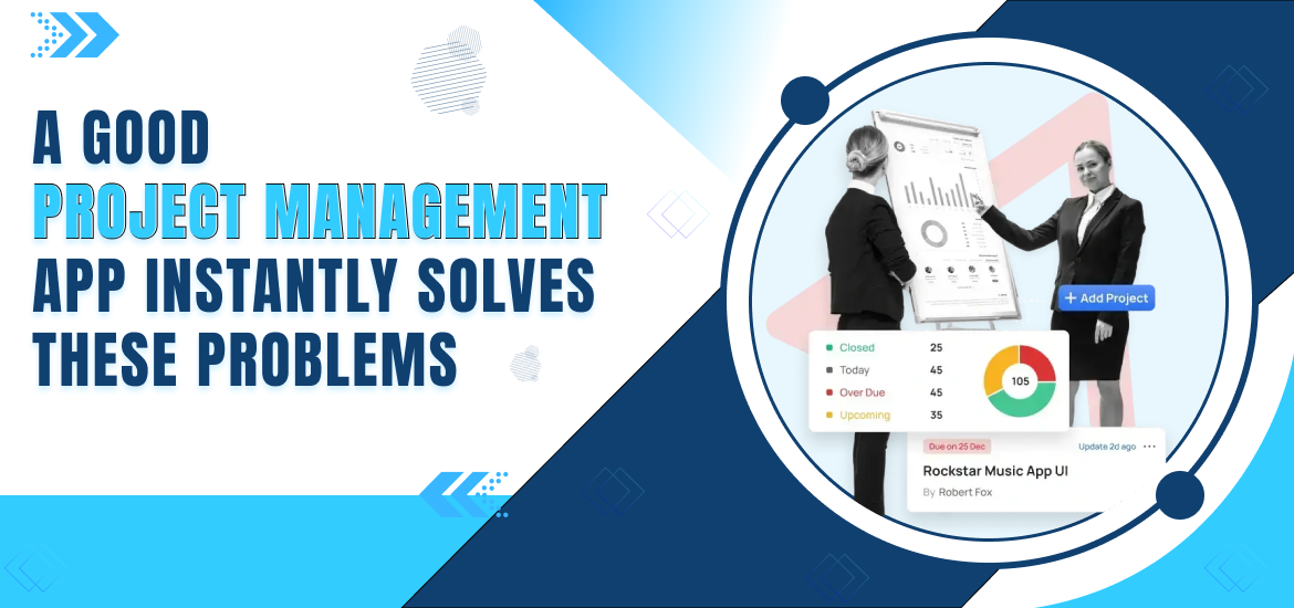 A Good Project Management App Instantly Solves These 10 Problems