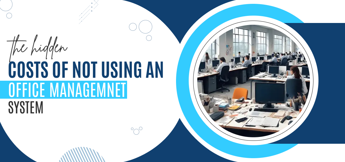 The Hidden Costs of Not Using an Office Management System