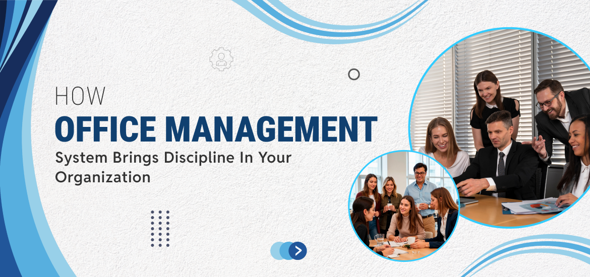 How Office Management System Brings Discipline in your Organization