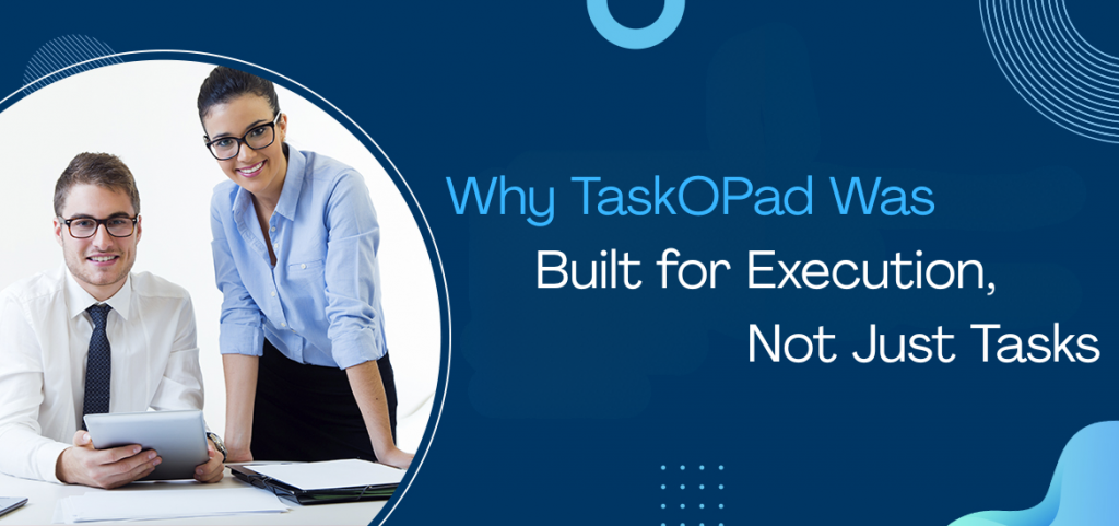 Why TaskOPad Was Built for Execution, Not Just Tasks